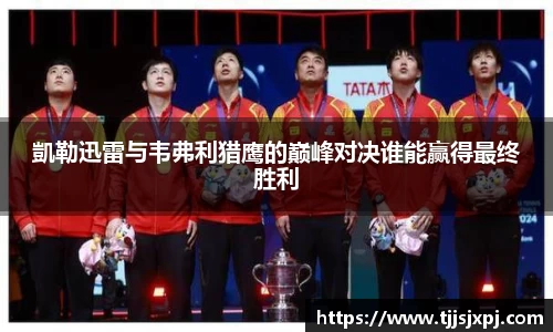 凱勒迅雷与韦弗利猎鹰的巅峰对决谁能赢得最终胜利