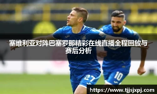 塞维利亚对阵巴塞罗那精彩在线直播全程回放与赛后分析